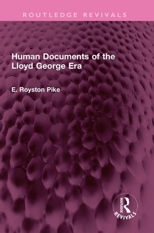 Human Documents of the Lloyd George Era【電子書籍】[ E. Royston Pike ]