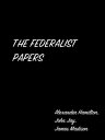 The Federalist Papers【電子書籍】 Alexander Hamilton, John Jay, James Madison