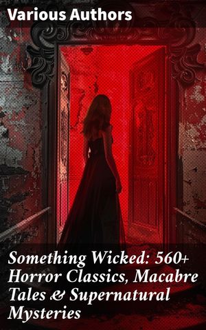 Something Wicked: 560+ Horror Classics, Macabre Tales & Supernatural Mysteries