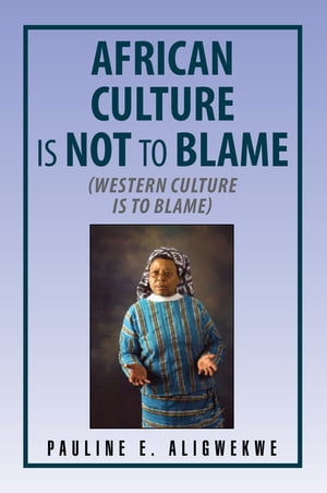 African Culture Is Not to BlameŻҽҡ[ P.E. Aligwekwe ]