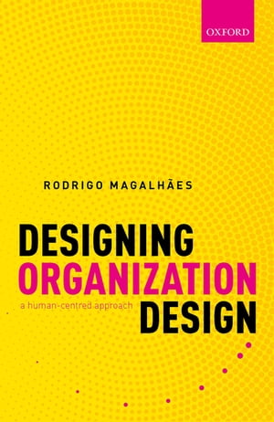 Designing Organization Design A Human-Centred Approach【電子書籍】 Rodrigo Magalh es