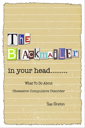 The Blackmailer in Your Head: What To Do About Obsessive Compulsive Disorder