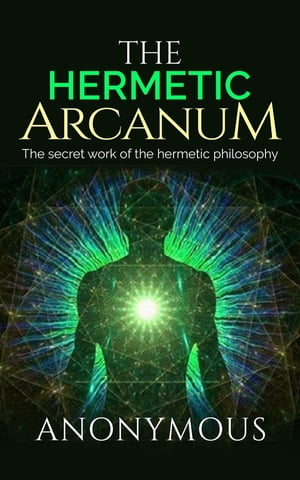 The Hermetic Arcanum - The secret work of the hermetic philosophy