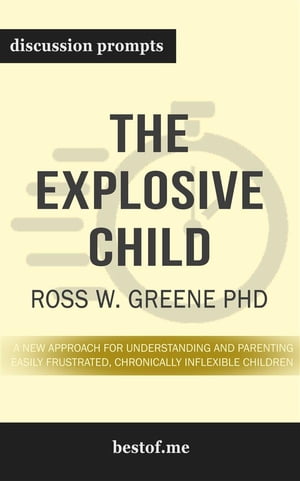 Summary: "The Explosive Child: A New Approach for Understanding and Parenting Easily Frustrated, Chronically Inflexible Children" by Ross Greene PhD | Discussion Prompts