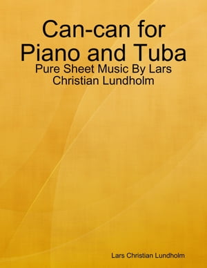 Can-can for Piano and Tuba - Pure Sheet Music By Lars Christian Lundholm【電子書籍】[ Lars Christian Lundholm ]