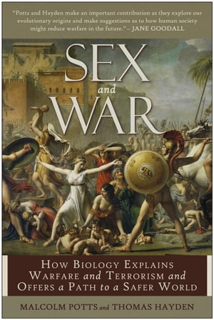 Sex and War How Biology Explains Warfare and Terrorism and Offers a Path to a Safer World