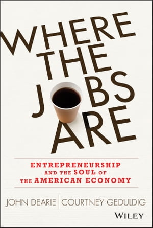 Where the Jobs Are Entrepreneurship and the Soul of the American EconomyŻҽҡ[ John Dearie ]