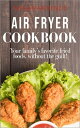 Air Fryer Cookbook: Your Family’s Favorite Fried Foods, Without the Guilt!【電子書籍】[ Megan McKenzie ]