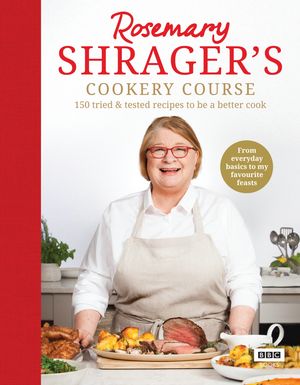 Rosemary Shrager’s Cookery Course 150 tried & tested recipes to be a better cook【電子書籍】[ Ro..