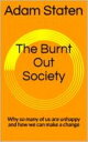 The Burnt Out Society: Why So Many of Us are Unhappy and How We Can Make a Change【電子書籍】 Adam Staten