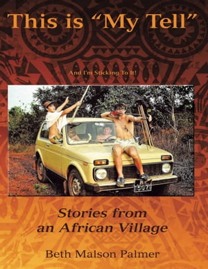 This is My Tell and I 039 m Sticking to It : Stories from an African Village【電子書籍】 Beth Malson Palmer