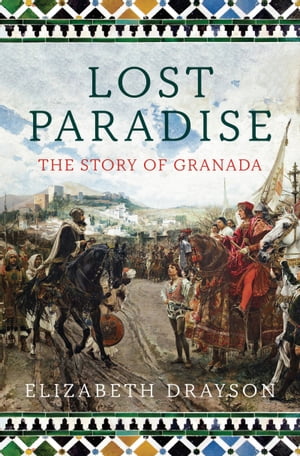 Lost Paradise The Story of Granada【電子書籍】[ Elizabeth Drayson ]