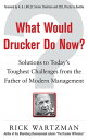 What Would Drucker Do Now : Solutions to Today’s Toughest Challenges from the Father of Modern Management【電子書籍】 Rick Wartzman