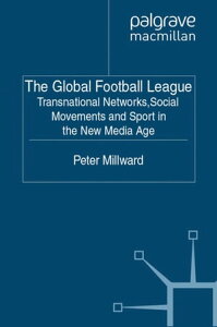 The Global Football League Transnational Networks, Social Movements and Sport in the New Media Age【電子書籍】[ P. Millward ]