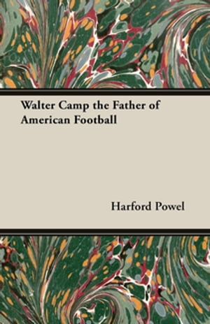 Walter Camp the Father of American Football【