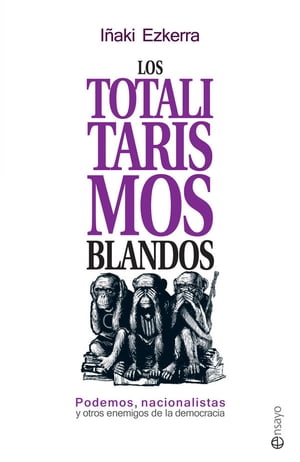 Los totalitarismos blandos Podemos, nacionalistas y otros enemigos de la democracia