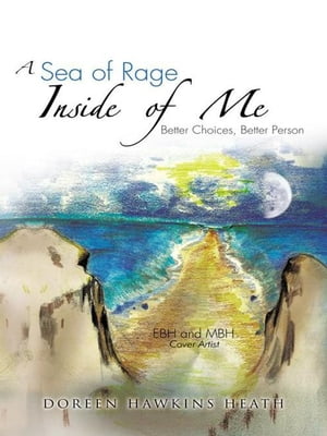A Sea of Rage Inside of Me Better Choices, Better Person【電子書籍】[ Doreen Hawkins Heath ]