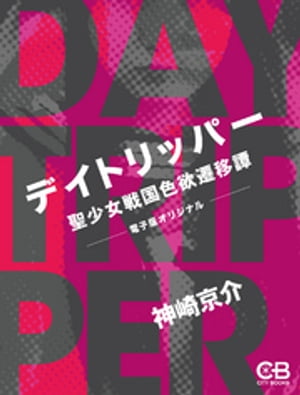 デイトリッパー　聖少女戦国色欲遷移譚【電子書籍】[ 神崎京介 ]