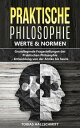 Praktische Philosophie - Werte und Normen: Grundlegende Fragestellungen der Praktischen Philosophie - Entwicklung von der Antike bis heuten【電子書籍】 Tobias Hallschmitt