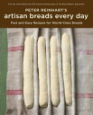 Peter Reinhart's Artisan Breads Every Day Fast and Easy Recipes for World-Class Breads 