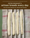 Peter Reinhart's Artisan Breads Every Day Fast and Easy Recipes for World-Class ...