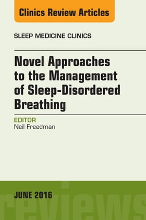 Novel Approaches to the Management of Sleep-Disordered Breathing, An Issue of Sleep Medicine Clinics