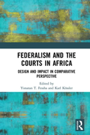 Federalism and the Courts in Africa Design and Impact in Comparative Perspective