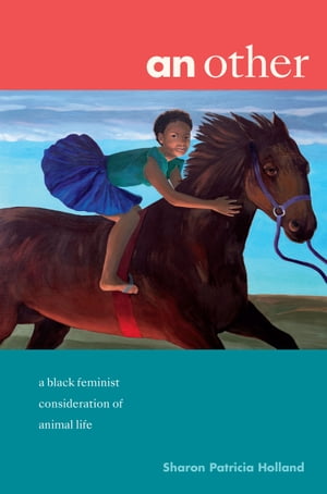 an other a black feminist consideration of animal life【電子書籍】[ Sharon Patricia Holland ]