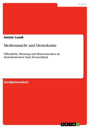 Medienmacht und Demokratie ?ffentliche Meinung und Massenmedien im demokratischen Staat Deutschland