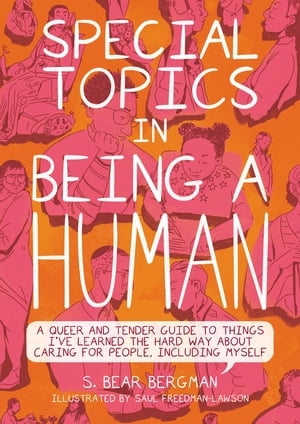 Special Topics in Being a Human A Queer and Tender Guide to Things I 039 ve Learned the Hard Way about Caring for People, Including Myself【電子書籍】 S. Bear Bergman