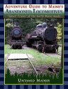 Adventure Guide to Maine's Abandoned Locomotives