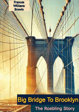 Big Bridge To Brooklyn: The Roebling Story【電子書籍】[ Frances Williams Browin ]