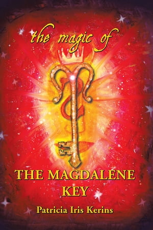 The Magic of the Magdalene Key【電子書籍】[ Patricia Iris Kerins ]