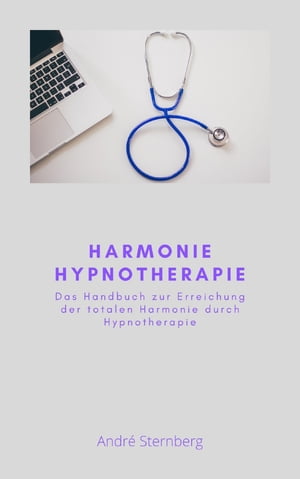 Harmonie Hypnotherapie Das Handbuch zur Erreichung der totalen Harmonie durch Hypnotherapie