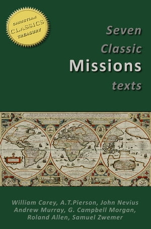 7 CLASSIC MISSIONS TEXTS: Obligation to use Means, Key to the Missionary Problem, Missionary Methods St Pauls or Ours, Glory of the Impossible, Planting Missionary Churches, Crisis of Missions