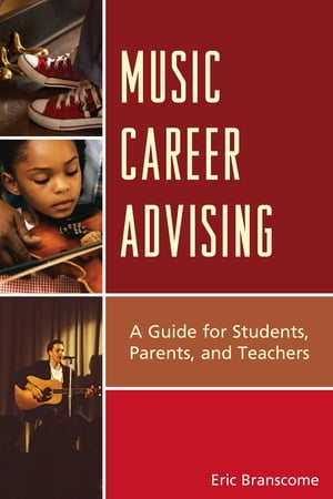 Music Career Advising A Guide for Students, Parents, and TeachersŻҽҡ[ Eric Branscome ]