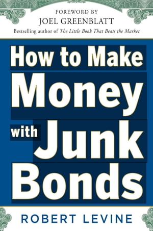 How to Make Money with Junk Bonds【電子書籍】[ Robert Levine ]