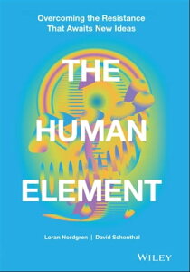 The Human Element Overcoming the Resistance That Awaits New Ideas【電子書籍】[ Loran Nordgren ]