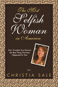 The Most Selfish Woman in America How to Make Your Divorce the Best Thing That E...