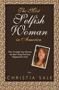 The Most Selfish Woman in America How to Make Your Divorce the Best Thing That Ever Happened to You!