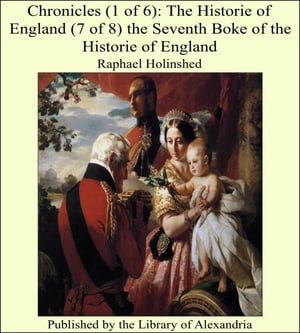 Chronicles (1 of 6): The Historie of England (7 of 8) the Seventh Boke of the Historie of England