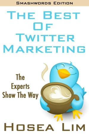 The Best Of Twitter Marketing【電子書籍】[ Hosea Lim ]