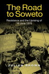 The Road to Soweto Resistance and the Uprising of 16 June 1976【電子書籍】[ Julian Brown ]