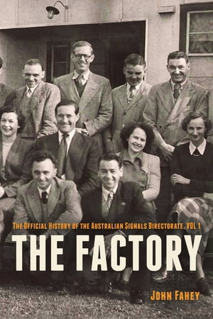 The Factory The Official History of the Australian Signals Directorate, Vol 1