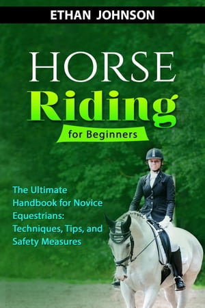 HORSE RIDING FOR BEGINNERS: The Ultimate Handbook for Novice Equestrians