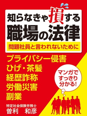 知らなきゃ損する職場の法律～問題社員と言われないために～ プライバシー侵害・経歴詐称・労働災害・副業【電子書籍】[ 曽利　和彦 ]