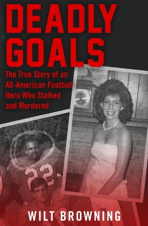 Deadly Goals The True Story of an All-American F