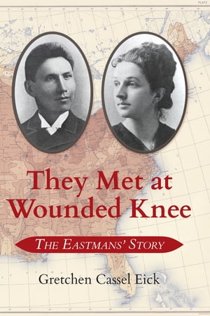 They Met at Wounded Knee The Eastmans' Story【電子書籍】[ Gretchen Cassel Eick ]