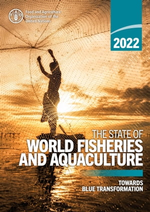 The State of World Fisheries and Aquaculture 2022: Towards Blue Transformation