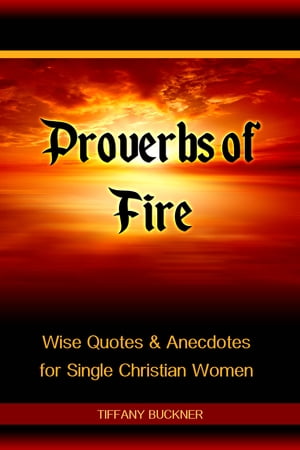 ŷKoboŻҽҥȥ㤨Proverbs of Fire: Wise Quotes & Anecdotes for Single Christian WomenŻҽҡ[ Tiffany Buckner ]פβǤʤ786ߤˤʤޤ